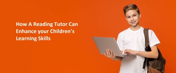 How A Reading Tutor Can Enhance your Children’s Learning Skills?