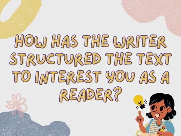 How Has The Writer Structured The Text To Interest You As A Reader