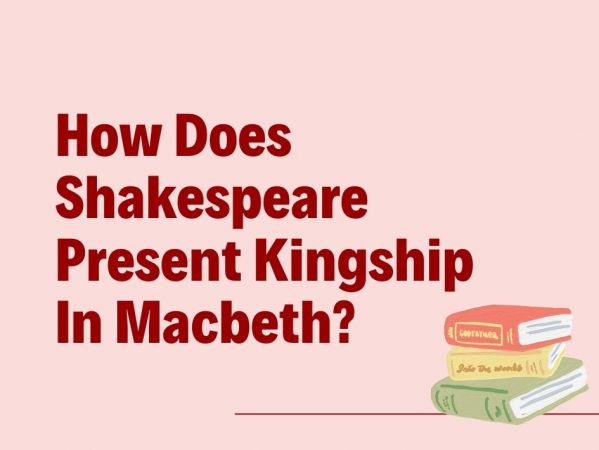 How Does Shakespeare Present Kingship In Macbeth?