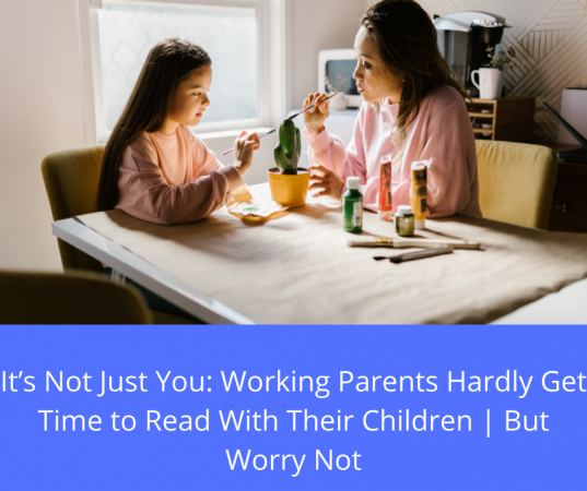 It’s Not Just You: Working Parents Hardly Get Time to Read With Their Children | But Worry Not