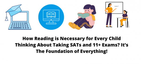 How Reading is Necessary for Every Child Thinking About Taking SATs and 11+ Exams? It’s The Foundation of Everything!