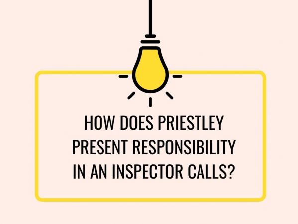 How Does Priestley Present Responsibility in An Inspector Calls?